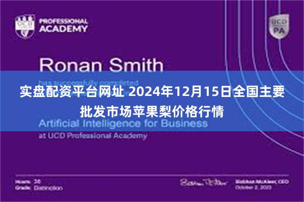 实盘配资平台网址 2024年12月15日全国主要批发市场苹果梨价格行情