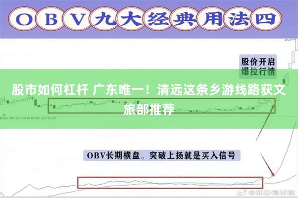股市如何杠杆 广东唯一！清远这条乡游线路获文旅部推荐