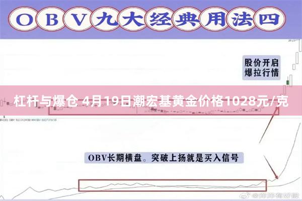 杠杆与爆仓 4月19日潮宏基黄金价格1028元/克