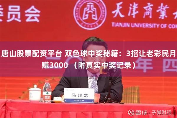 唐山股票配资平台 双色球中奖秘籍：3招让老彩民月赚3000 （附真实中奖记录）