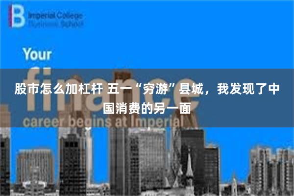 股市怎么加杠杆 五一“穷游”县城，我发现了中国消费的另一面
