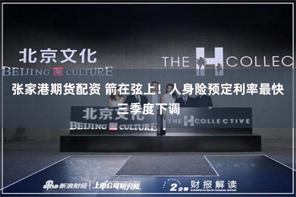 张家港期货配资 箭在弦上！人身险预定利率最快三季度下调